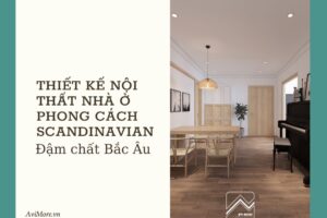 Thiết kế nội thất nhà ở Scandinavian Style – đậm chất Bắc Âu